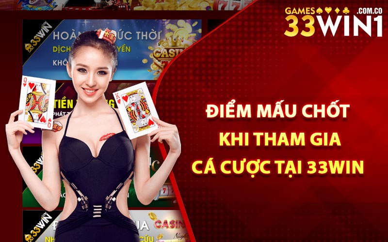 Điểm mấu chốt khi tham gia cá cược tại 33Win