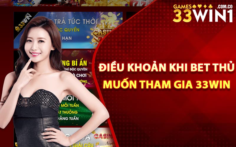 Điều khoản khi bet thủ muốn tham gia 33Win