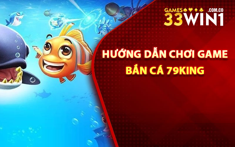 Hướng dẫn chơi game bắn cá 79King
